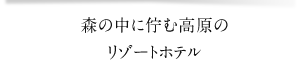 森の中に佇む高原のリゾートホテル