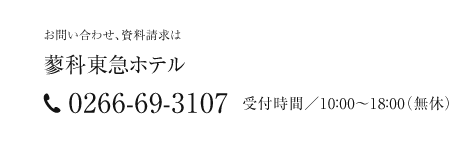 お問い合わせ、資料請求は、蓼科東急ホテル 0266-69-3107 受付時間／10：00～18：00（無休）